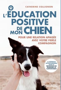 L'éducation positive de mon chien - Pour une relation apaisée avec votre fidèle compagnon