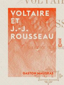 Voltaire et J.-J. Rousseau - Querelles de philosophes
