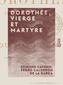 Dorothée, vierge et martyre - Tragédie, suivie du Magicien, drame de Calderón