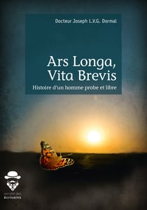Ars Longa, Vita Brevis - Histoire d'un homme probe et libre