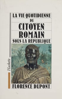 La vie quotidienne du citoyen romain sous la République - 509-27 av.J.-C.
