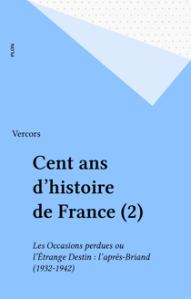 Cent ans d'histoire de France (2) - Les Occasions perdues ou l'Étrange Destin : l'après-Briand (1932-1942)