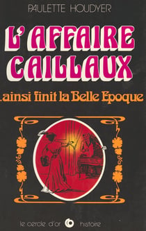 L'Affaire Caillaux... ainsi finit la Belle Époque