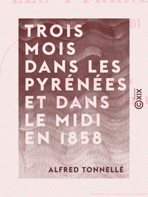 Trois mois dans les Pyrénées et dans le Midi en 1858 - Journal de voyage