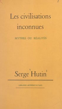 Les civilisations inconnues - Mythes ou réalités
