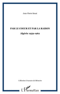 Par le coeur et par la raison - Algérie 1959-1962