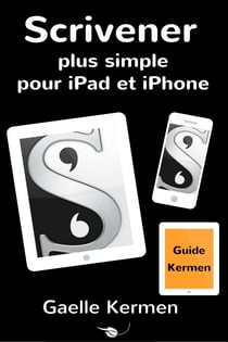 Scrivener plus simple pour iPad et iPhone - Guide francophone d'utilisation du logiciel Scrivener