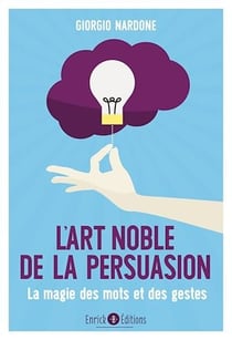 L'art noble de la persuasion - La magie des mots et des gestes