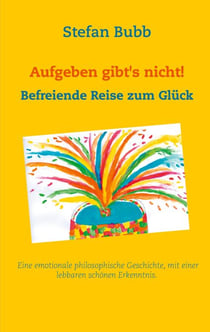 Aufgeben gibt's nicht! - Befreiende Reise zum Glück