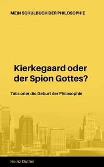 Mein Schulbuch der Philosophie Talis Kierkegaard - Talis oder die Geburt der Philosophie. Kierkegaard oder der Spion Gottes?