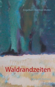 Waldrandzeiten - (Fast ein Roman)