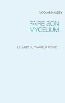 FAIRE SON MYCELIUM - LE LIVRET DU TRAPPEUR PICARD