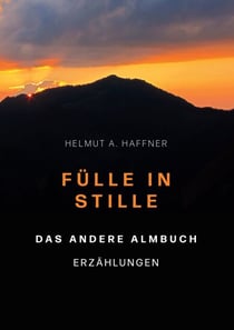 Fülle in Stille. Das andere Almbuch - Erzählungen