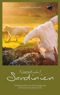 Natürlich Sardinien - Ein Reisebuch direkt von der Insel für das ganze Jahr auf den Spuren eines schwarzen Schafs.