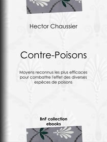 Contre-Poisons - Moyens reconnus les plus efficaces pour combattre l'effet des diverses espèces de poisons