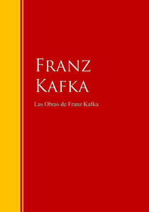 Las Obras de Franz Kafka - Biblioteca de Grandes Escritores