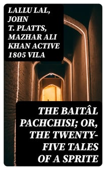 The Baitâl Pachchisi; Or, The Twenty-Five Tales of a Sprite - Translated From the Hindi Text of Dr. Duncan Forbes