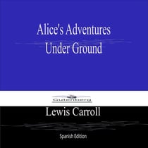 Alices Adventures Under Ground (Spanish Edition)
