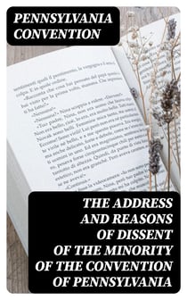 The Address and Reasons of Dissent of the Minority of the Convention of Pennsylvania