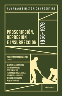 Almanaque Histórico Argentino 1955-1976 - Proscripción, represión e insurrección