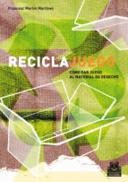 RECICLAJUEGO. Cómo dar juego al material de desecho - Cómo dar juego al material de desecho