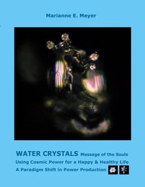 Water Crystals, Messages of the Souls - Using Cosmic Power for a Happy & Healthy Life A paradigm shift in power production