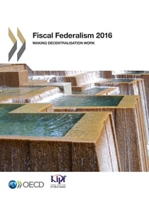 Fiscal Federalism 2016 - Making Decentralisation Work