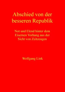 Abschied von der besseren Republik - Not und Elend hinter dem Eisernen Vorhang aus der Sicht von Zeitzeugen