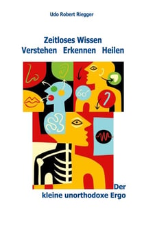 Der kleine unorthodoxe Ergo - Zeitloses Wissen Verstehen Erkennen Heilen