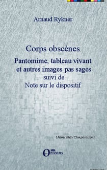 Corps obscènes - Pantomime, tableau vivant et autres images pas sages - Suivi de Note sur le dispositif