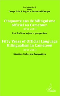 Cinquante ans de bilinguisme officiel au Cameroun (1961-2011) etat des lieux, enjeux et perspectives - Fifty years of official language bilinguism in Cameroun (1961-2011) Situation, Stakes and perspectives