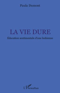 La vie dure - Education sentimentale d'une lesbienne
