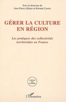 Gérer la culture en région - Les pratiques des collectivités territoriales en France