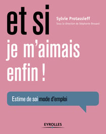 Et si je m'aimais enfin ! - Estime de soi, mode d'emploi.