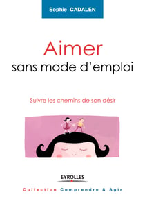Aimer sans mode d'emploi - Suivre les chemins de son désir