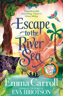 Escape to the River Sea - An Amazon adventure inspired by Eva Ibbotson's classic Journey to the River Sea