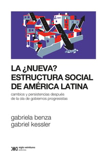 La ¿nueva? estructura social de América Latina - Cambios y persistencias después de la ola de gobiernos progresistas