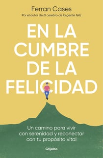 En la cumbre de la felicidad - Un camino para vivir con serenidad y reconectar con tu propósito vital