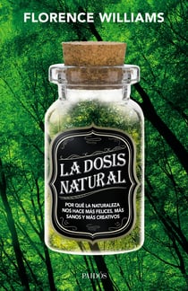 La dosis natural - Por qué la naturaleza nos hace más felices, más sanos y más creativos