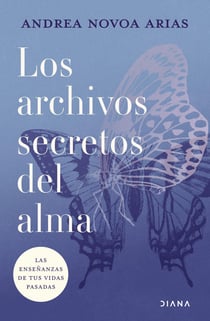 Los archivos secretos del alma - Las enseñanzas de tus vidas pasadas