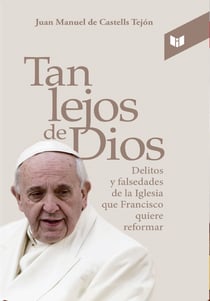 Tan lejos de Dios - Delitos y falsedades de la iglesia que Francisco quiere reformar