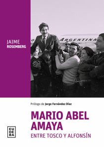 Mario Abel Amaya - Entre Tosco y Alfonsín