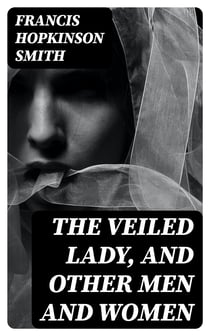 The Veiled Lady, and Other Men and Women