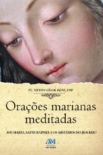 Orações marianas meditadas - Ave-Maria, Salva-Maria e os mistérios do Rosário