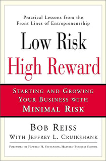 Low Risk, High Reward - Starting and Growing Your Own Business with Minimal Risk