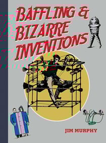 Baffling &amp; Bizarre Inventions