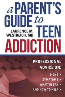 A Parent's Guide to Teen Addiction - Professional Advice on Signs, Symptoms,  What to Say, and How to Help