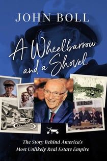 A Wheelbarrow and a Shovel - The Story Behind America's Most Unlikely Real Estate Empire