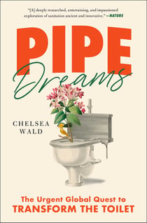 Pipe Dreams - The Urgent Global Quest to Transform the Toilet