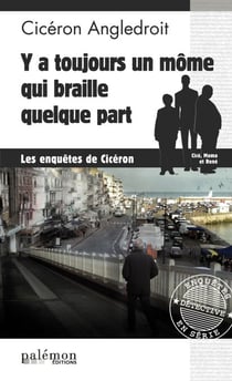 Y a toujours un môme qui braille quelque part - Les enquêtes de Cicéron